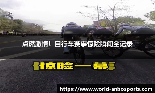 点燃激情！自行车赛事惊险瞬间全记录